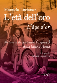 L'età dell'oro. Memorie di centenari (o quasi) della Valle d'Aosta - Librerie.coop