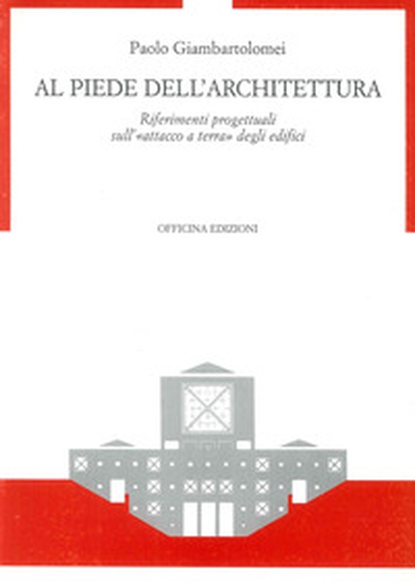 Al piede dell'architettura. Riferimenti progettuali sull'«Attacco a terra» degli edifici - Librerie.coop Al piede dell'architettura. Riferimenti progettuali sull'«Attacco a terra» degli edifici - Librerie.coop