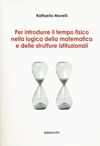 Per introdurre il tempo fisico nella logica della matematica e delle strutture istituzionali - Librerie.coop