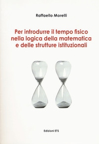 Per introdurre il tempo fisico nella logica della matematica e delle strutture istituzionali - Librerie.coop Per introdurre il tempo fisico nella logica della matematica e delle strutture istituzionali - Librerie.coop