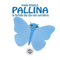 Pallina. La farfalla blu che non sorrideva - Librerie.coop Pallina. La farfalla blu che non sorrideva - Librerie.coop