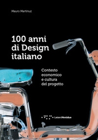 100 anni di design italiano. Contesto economico e cultura del progetto - Librerie.coop