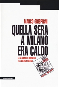 Quella sera a Milano era caldo. La stagione dei movimenti e la violenza politica - Librerie.coop Quella sera a Milano era caldo. La stagione dei movimenti e la violenza politica - Librerie.coop