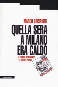 Quella sera a Milano era caldo. La stagione dei movimenti e la violenza politica - Librerie.coop