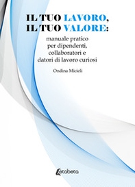 Il tuo lavoro, il tuo valore: manuale pratico per dipendenti, collaboratori e datori di lavoro curiosi - Librerie.coop Il tuo lavoro, il tuo valore: manuale pratico per dipendenti, collaboratori e datori di lavoro curiosi - Librerie.coop