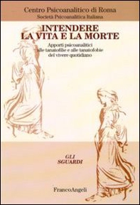 Intendere la vita e la morte. Apporti psicoanalitici alle tanotofilie e tanatofobie del vivere quotidiano - Librerie.coop