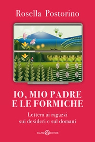 Io, mio padre e le formiche. Lettera ai ragazzi sui desideri e sul domani - Librerie.coop