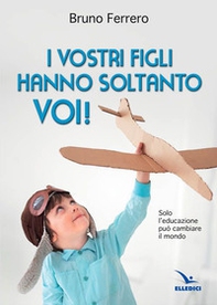 I vostri figli hanno soltanto voi! Solo l'educazione può cambiare il mondo - Librerie.coop I vostri figli hanno soltanto voi! Solo l'educazione può cambiare il mondo - Librerie.coop