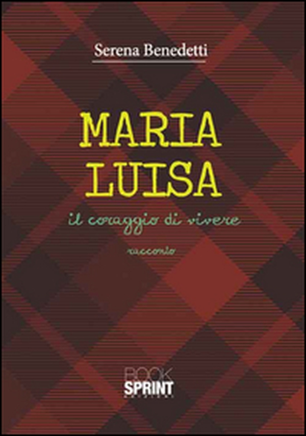 Maria Luisa. Il coraggio di vivere - Librerie.coop Maria Luisa. Il coraggio di vivere - Librerie.coop
