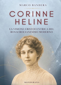 Corinne Heline. La visione cristocentrica del rosacrocianesimo moderno - Librerie.coop
