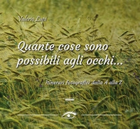 Quante cose sono possibili agli occhi... Itinerari fotografici dalla A alla Z - Librerie.coop