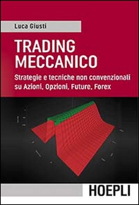 Trading meccanico. Strategie e tecniche non convenzionali su Azioni, opzioni, Future, Forex - Librerie.coop