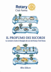 Il profumo dei ricordi le esclusive ricette di famiglia dei soci del Rotary Club Parma - Librerie.coop