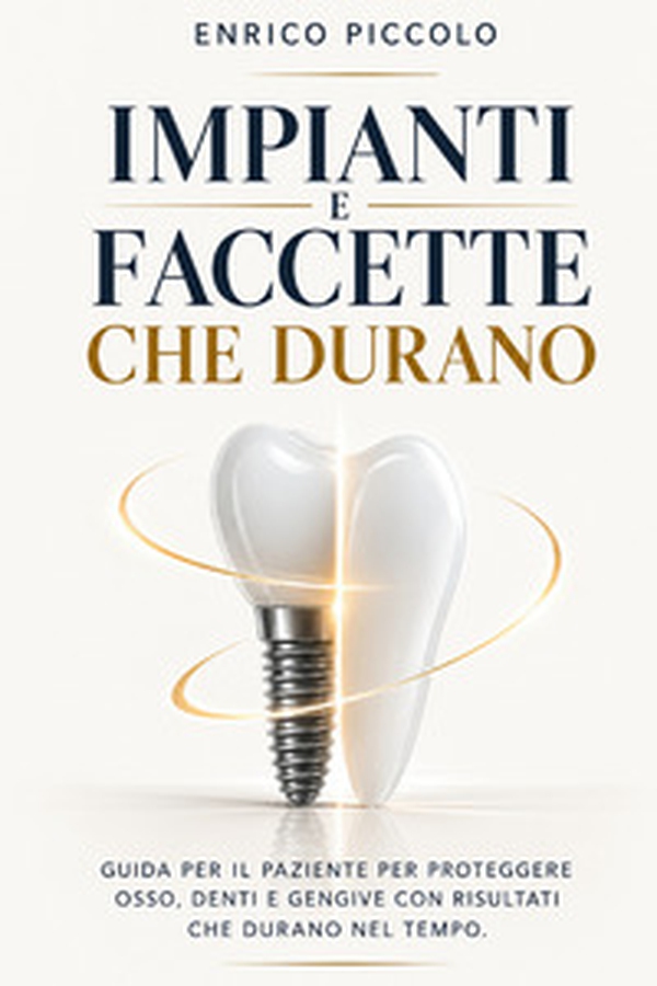 Impianti e faccette che durano. Guida per il paziente per proteggere osso, denti e gengive con risultati che durano nel tempo - Librerie.coop