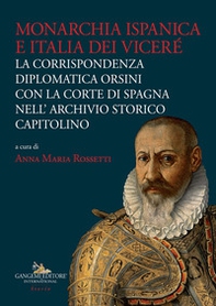 Monarchia ispanica e Italia dei Viceré. La corrispondenza diplomatica Orsini con la Corte di Spagna nell'Archivio Storico Capitolino - Librerie.coop