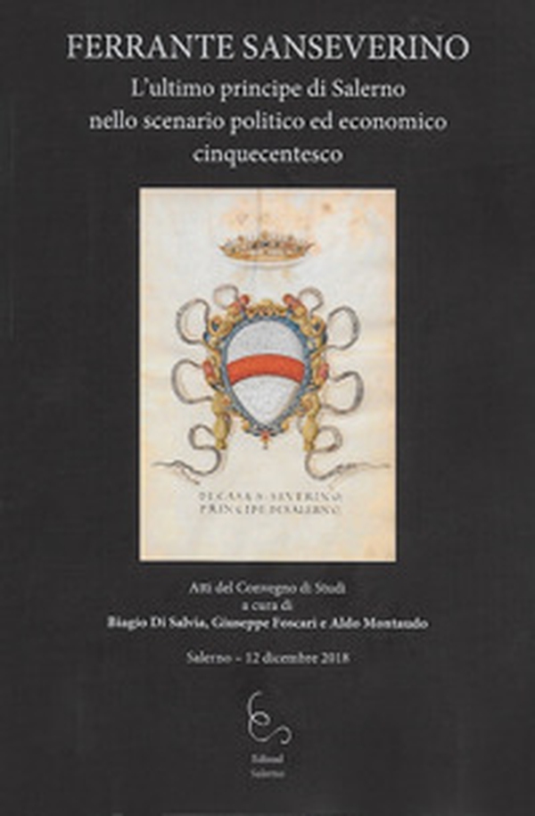 Ferrante Sanseverino. L'ultimo principe di Salerno nello scenario politico ed economico cinquecentesco - Librerie.coop Ferrante Sanseverino. L'ultimo principe di Salerno nello scenario politico ed economico cinquecentesco - Librerie.coop