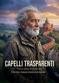 Capelli trasparenti. «Non é dove lo metti sta.» Una vita vissuta senza scorciatoie - Librerie.coop