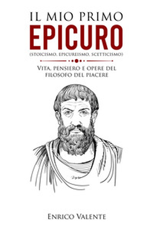 Il mio primo Epicuro (stoicismo, epicureismo, scetticismo). Vita, pensiero e opere del filosofo del piacere - Librerie.coop Il mio primo Epicuro (stoicismo, epicureismo, scetticismo). Vita, pensiero e opere del filosofo del piacere - Librerie.coop