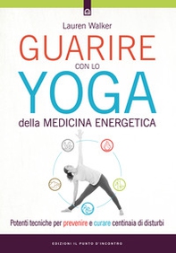 Guarire con lo yoga della medicina energetica. Potenti tecniche per prevenire e curare centinaia di disturbi - Librerie.coop