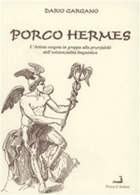 Porco hermes. L'artista esegeta in groppa alla przevjalski dell'esistenza linguistica - Librerie.coop