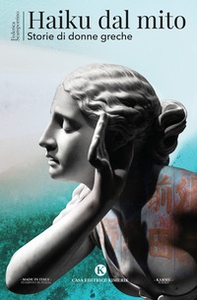 Haiku dal mito. Storie di donne greche - Librerie.coop