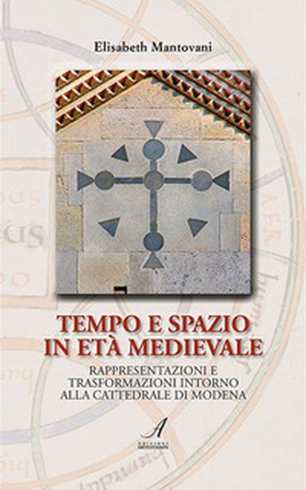 Tempo e spazio in età medioevale. Rappresentazioni e trasformazioni intorno alla cattedrale di Modena - Librerie.coop Tempo e spazio in età medioevale. Rappresentazioni e trasformazioni intorno alla cattedrale di Modena - Librerie.coop