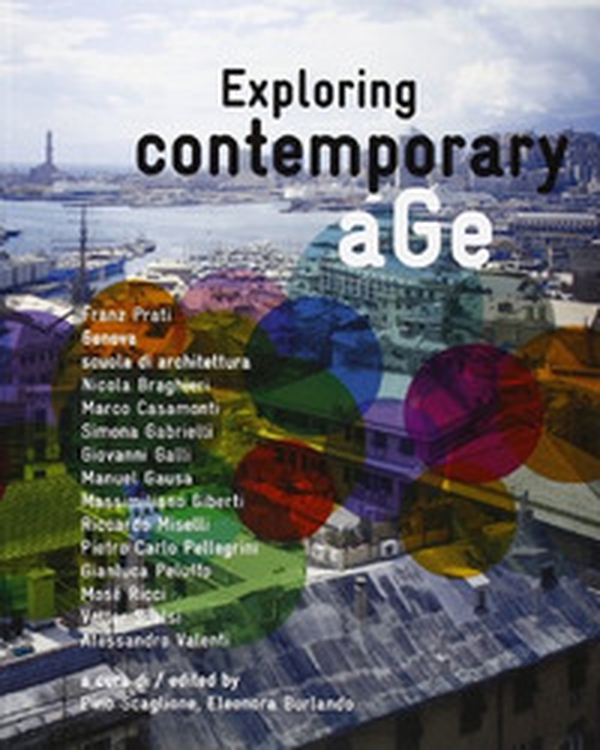 Exploring contemporary age. Franz Prati, Genova scuola di architettura - Librerie.coop Exploring contemporary age. Franz Prati, Genova scuola di architettura - Librerie.coop