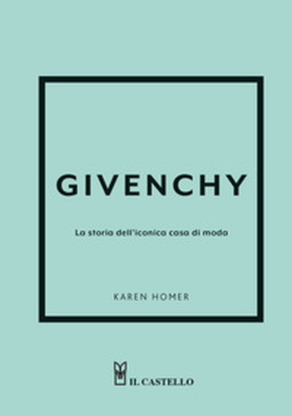 Givenchy. La storia dell'iconica casa di moda - Librerie.coop Givenchy. La storia dell'iconica casa di moda - Librerie.coop