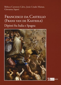 Francesco da Castello (Frans van de Kasteele). Dipinti fra Italia e Spagna - Librerie.coop