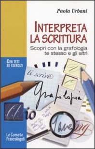 Interpreta la scrittura. Scopri con la grafologia te stesso e gli altri. Con test ed esercizi - Librerie.coop