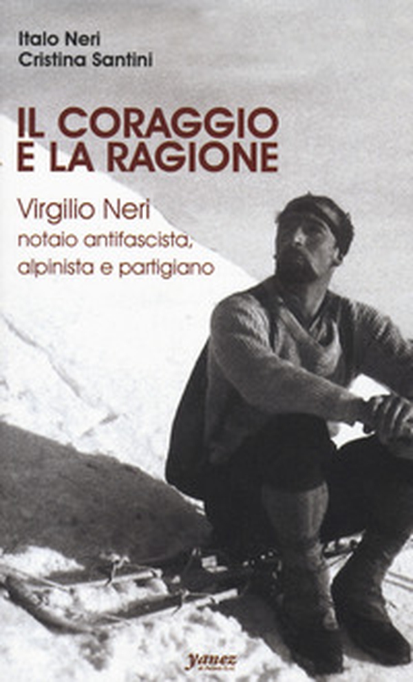 Il coraggio e la ragione. Virgilio Neri. Notaio antifascista, alpinista e partigiano - Librerie.coop Il coraggio e la ragione. Virgilio Neri. Notaio antifascista, alpinista e partigiano - Librerie.coop