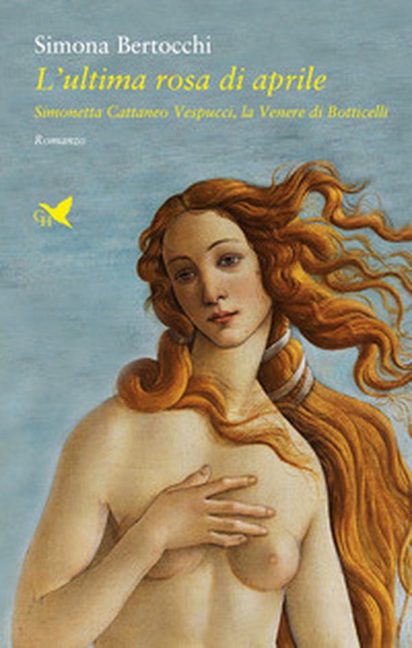 L'ultima rosa di aprile. Simonetta Cattaneo Vespucci, la Venere di Botticelli - Librerie.coop L'ultima rosa di aprile. Simonetta Cattaneo Vespucci, la Venere di Botticelli - Librerie.coop