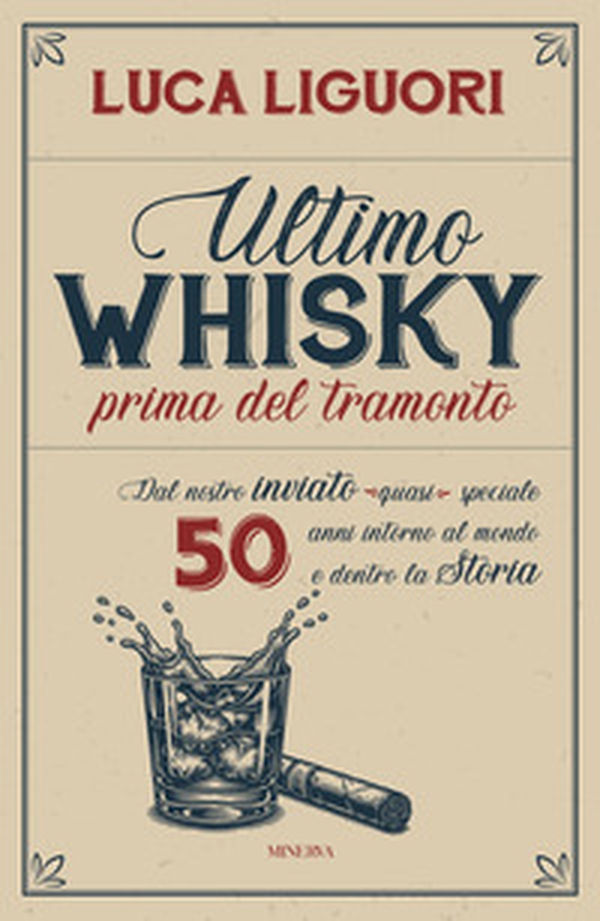 Ultimo whisky prima del tramonto. Dal nostro inviato (quasi) speciale. 50 anni intorno al mondo e dentro la Storia - Librerie.coop