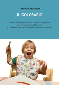Il golosario. Ricette e spunti golosi, facili e veloci da preparare per l'avezzamento del bambino e l'alimentazione sana ed equilibrata di tutta la famiglia - Librerie.coop