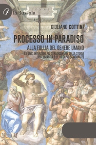 Processo in paradiso. Alla follia del genere umano (Le dieci invenzioni più straordinarie della storia dell'umanità e le dieci più sciagurate) - Librerie.coop