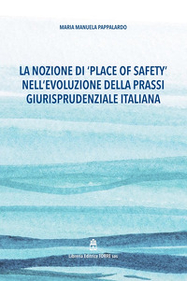 La nozione di «place of safety» nell'evoluzione della prassi giurisprudenziale italiana - Librerie.coop
