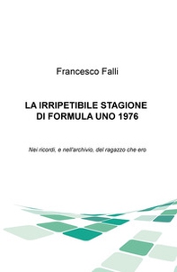 L'irripetibile stagione di formula uno 1976. Nei ricordi e nell'archivio del ragazzo che ero - Librerie.coop