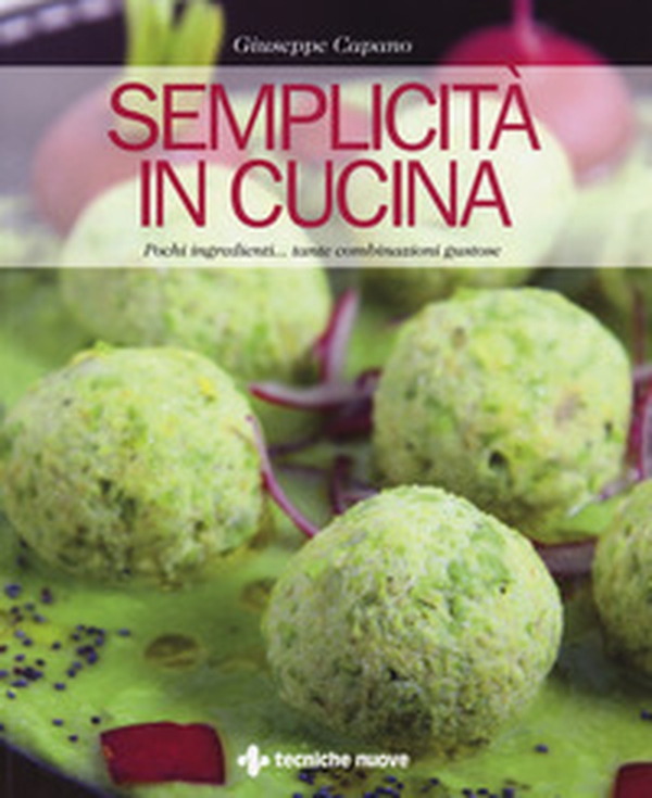 Semplicità in cucina. Pochi ingredienti... tante combinazioni gustose - Librerie.coop Semplicità in cucina. Pochi ingredienti... tante combinazioni gustose - Librerie.coop