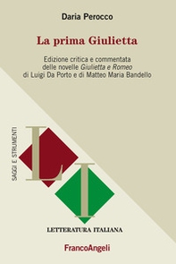 La prima Giulietta. Edizione critica e commentata della novelle Giulietta e Romeo di Luigi Da Porto e di Matteo Maria Bandello - Librerie.coop