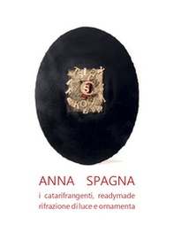 Anna Spagna. I catarifrangenti, readymade, rifrazione di luce e ornamenta - Librerie.coop
