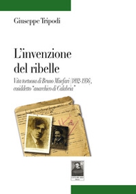 L'invenzione del ribelle. Vita tortuosa di Bruno Misefari (1892-1936), cosiddetto «anarchico di Calabria» - Librerie.coop