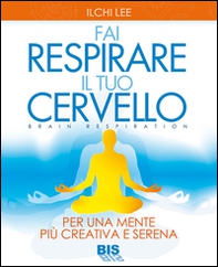 Fai respirare il tuo cervello. Per una mente più creativa e serena - Librerie.coop