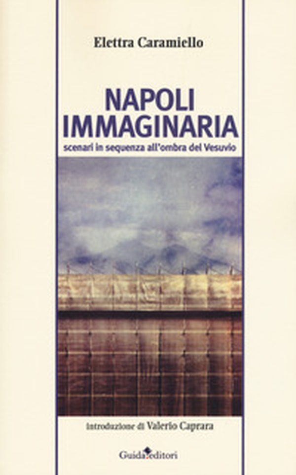 Napoli immaginaria. Scenari in sequenza all'ombra del Vesuvio - Librerie.coop