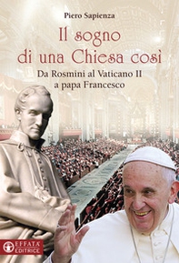 Il sogno di una Chiesa cosi. Da Rosmini al Vaticano II a papa Francesco - Librerie.coop