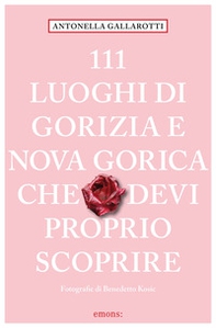 111 luoghi di Gorizia e Nuova Gorica che devi proprio scoprire - Librerie.coop 111 luoghi di Gorizia e Nuova Gorica che devi proprio scoprire - Librerie.coop