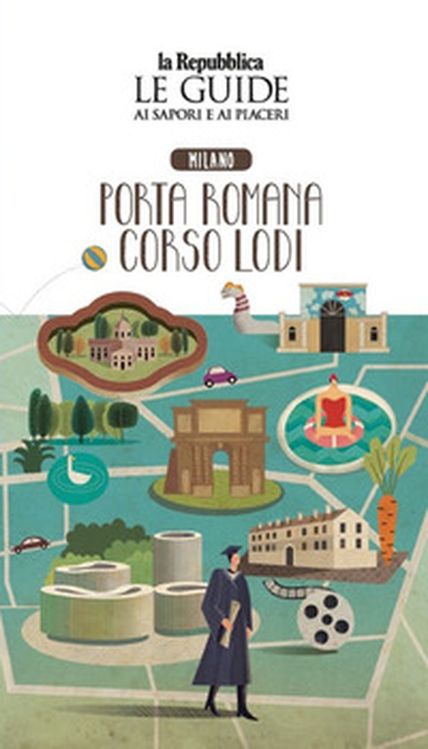Milano. Porta romana. Corso Lodi. Quartiere Italia. Le guide ai sapori e ai piaceri - Librerie.coop Milano. Porta romana. Corso Lodi. Quartiere Italia. Le guide ai sapori e ai piaceri - Librerie.coop