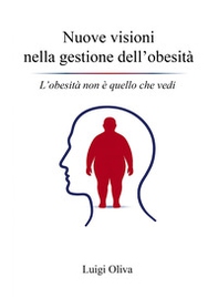 Nuove visioni nella gestione dell'obesità. L'obesità non è quello che vedi - Librerie.coop