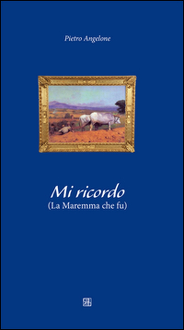Mi ricordo. La maremma che fu - Librerie.coop Mi ricordo. La maremma che fu - Librerie.coop