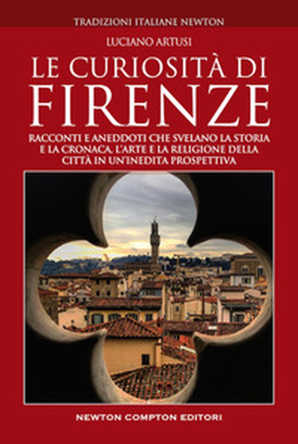 Le curiosità di Firenze. Racconti e aneddoti che svelano la storia e la cronaca, l'arte e la religione della città in un'inedita prospettiva - Librerie.coop Le curiosità di Firenze. Racconti e aneddoti che svelano la storia e la cronaca, l'arte e la religione della città in un'inedita prospettiva - Librerie.coop