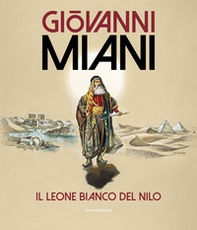 Giovanni Miani. Il leone bianco del Nilo - Librerie.coop
